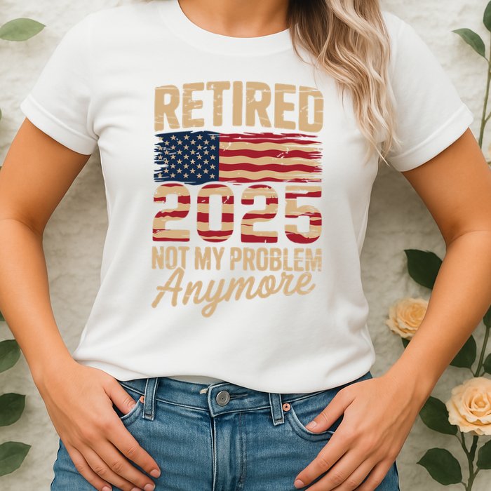 Retired 2025 Not My Problem Anymore With US Flag Retirement  Womens T-Shirt