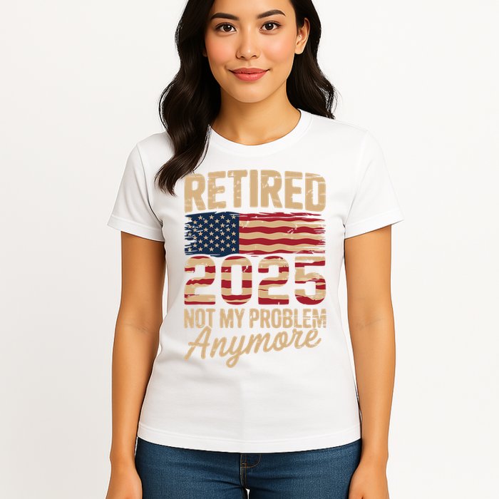 Retired 2025 Not My Problem Anymore With US Flag Retirement  Womens T-Shirt