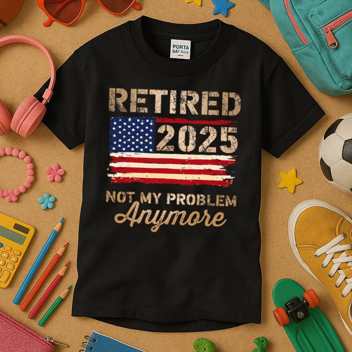 Retired 2025 Not My Problem Anymore Us Flag For Retirement Kids T-Shirt