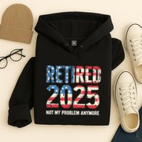 Retired 2025 Not My Problem Anymore Vintage American Flag Hoodie
