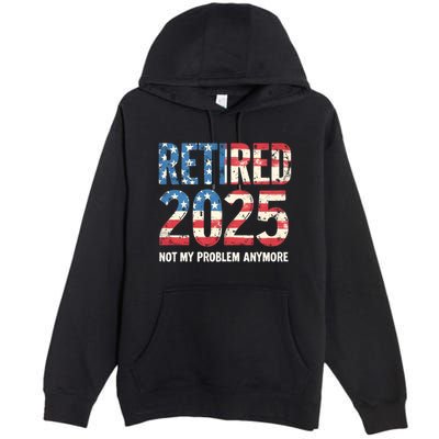 Retired 2025 Not My Problem Anymore Vintage American Flag Premium Pullover Hoodie