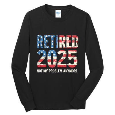 Retired 2025 Not My Problem Anymore Vintage American Flag Tall Long Sleeve T-Shirt