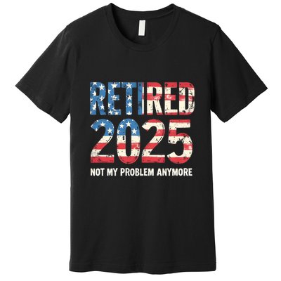 Retired 2025 Not My Problem Anymore Vintage American Flag Premium T-Shirt