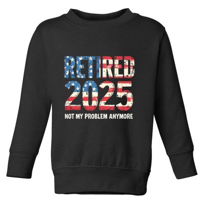 Retired 2025 Not My Problem Anymore Vintage American Flag Toddler Sweatshirt