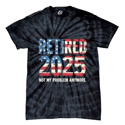 Retired 2025 Not My Problem Anymore Vintage American Flag Tie-Dye T-Shirt