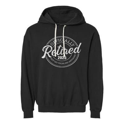 Retired 2025 Not My Problem Anymore Retirement Garment-Dyed Fleece Hoodie