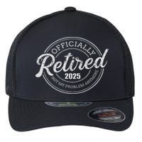 Retired 2025 Not My Problem Anymore Retirement Flexfit Unipanel Trucker Cap
