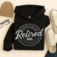 Retired 2025 Not My Problem Anymore Retirement Hoodie