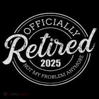 Retired 2025 Not My Problem Anymore Retirement Apron