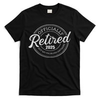 Retired 2025 Not My Problem Anymore Retirement T-Shirt