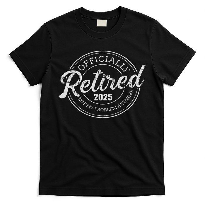 Retired 2025 Not My Problem Anymore Retirement T-Shirt