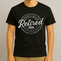 Retired 2025 Not My Problem Anymore Retirement T-Shirt