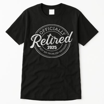 Retired 2025 Not My Problem Anymore Retirement Tall T-Shirt