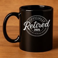 Retired 2025 Not My Problem Anymore Retirement 11oz C Handle Ceramic Mug