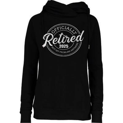 Retired 2025 Not My Problem Anymore Retirement Womens Funnel Neck Pullover Hood