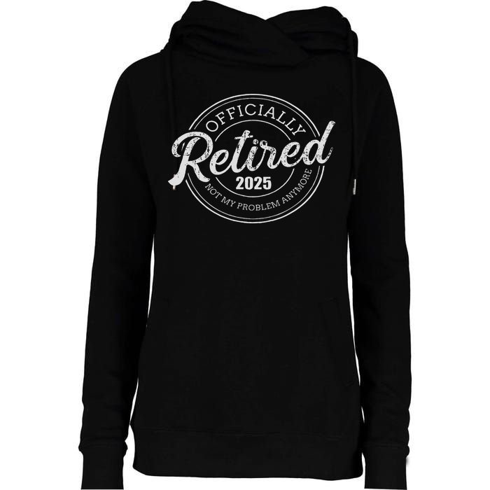 Retired 2025 Not My Problem Anymore Retirement Womens Funnel Neck Pullover Hood