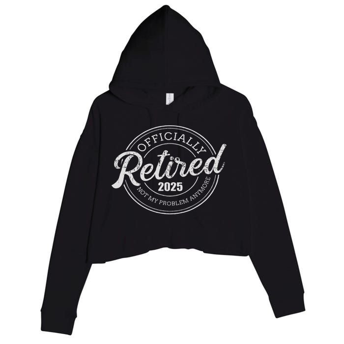 Retired 2025 Not My Problem Anymore Retirement Crop Fleece Hoodie