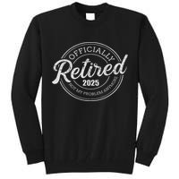 Retired 2025 Not My Problem Anymore Retirement Tall Sweatshirt