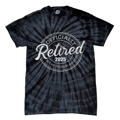 Retired 2025 Not My Problem Anymore Retirement Tie-Dye T-Shirt