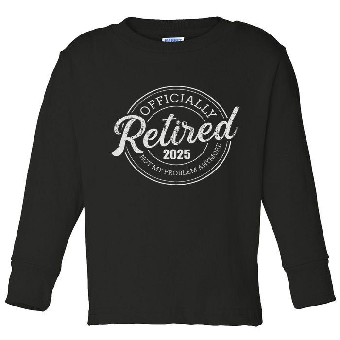 Retired 2025 Not My Problem Anymore Retirement Toddler Long Sleeve Shirt