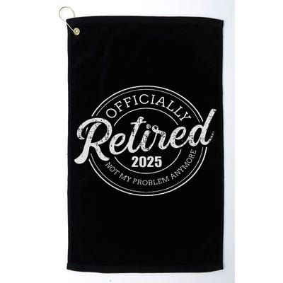 Retired 2025 Not My Problem Anymore Retirement Golf Towel