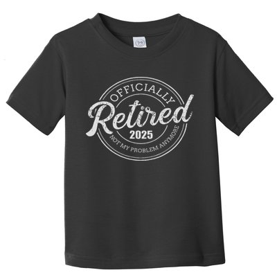 Retired 2025 Not My Problem Anymore Retirement Toddler T-Shirt