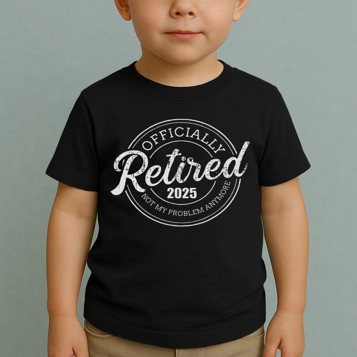 Retired 2025 Not My Problem Anymore Retirement Toddler T-Shirt