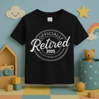 Retired 2025 Not My Problem Anymore Retirement Toddler T-Shirt