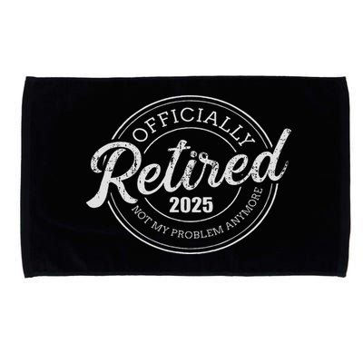 Retired 2025 Not My Problem Anymore Retirement Microfiber Hand Towel