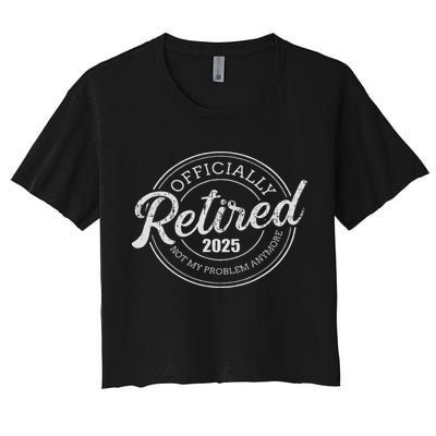 Retired 2025 Not My Problem Anymore Retirement Crop Top