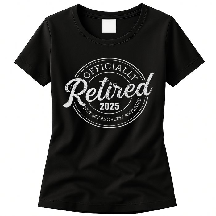 Retired 2025 Not My Problem Anymore Retirement Womens T-Shirt