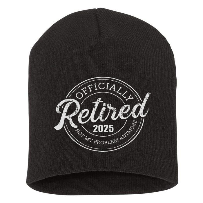 Retired 2025 Not My Problem Anymore Retirement Short Acrylic Beanie