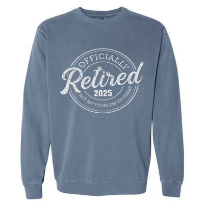 Retired 2025 Not My Problem Anymore Retirement Garment-Dyed Sweatshirt
