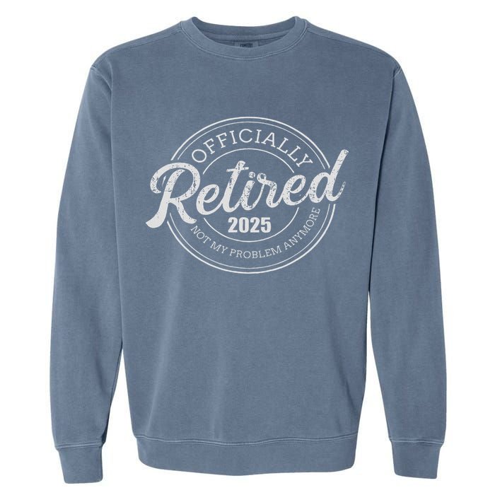 Retired 2025 Not My Problem Anymore Retirement Garment-Dyed Sweatshirt