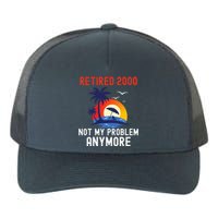 RETIRED 2000 NOT MY PROBLEM ANYMORE RETRO FUNNY RETIREMENT Yupoong Adult 5-Panel Trucker Hat