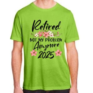 Retired 2025 Not My Problem Anymore Retirement 2025 Adult ChromaSoft Performance T-Shirt