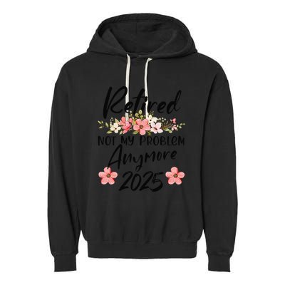 Retired 2025 Not My Problem Anymore Retirement 2025 Garment-Dyed Fleece Hoodie