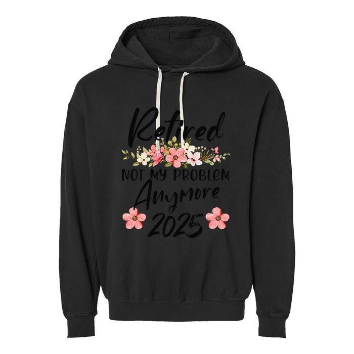 Retired 2025 Not My Problem Anymore Retirement 2025 Garment-Dyed Fleece Hoodie