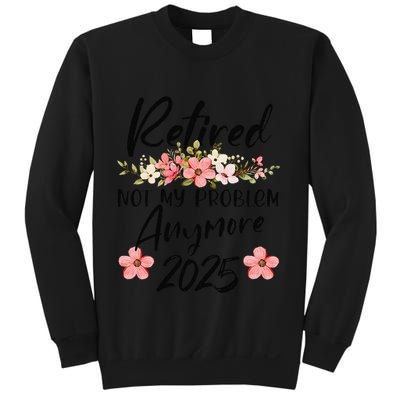 Retired 2025 Not My Problem Anymore Retirement 2025 Sweatshirt