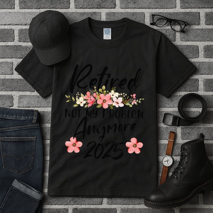 Retired 2025 Not My Problem Anymore Retirement 2025 Tall T-Shirt