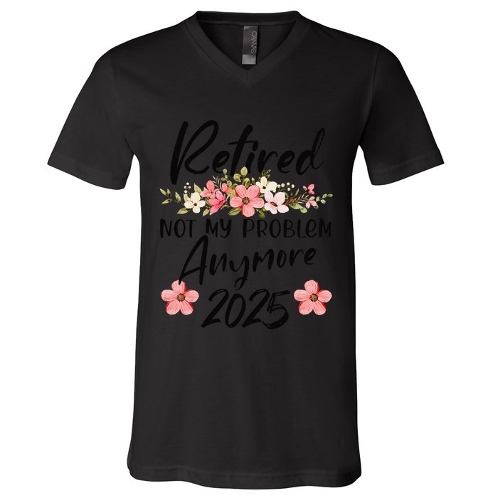 Retired 2025 Not My Problem Anymore Retirement 2025 V-Neck T-Shirt