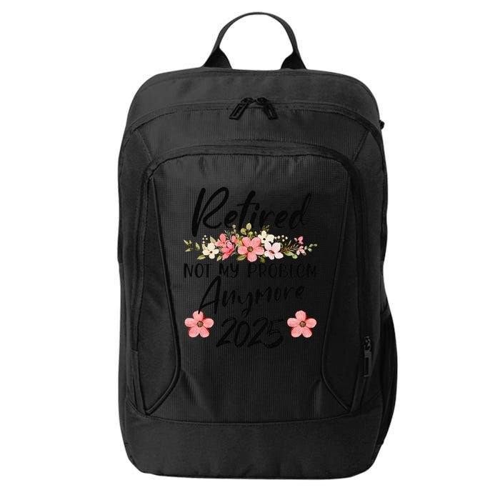Retired 2025 Not My Problem Anymore Retirement 2025 City Backpack