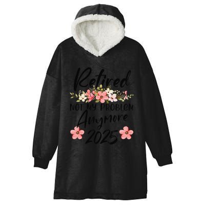 Retired 2025 Not My Problem Anymore Retirement 2025 Hooded Wearable Blanket