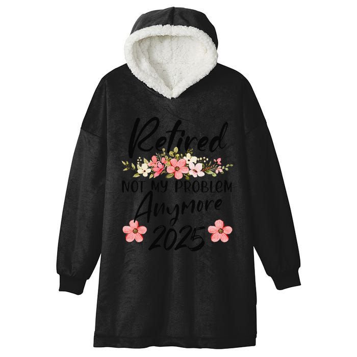 Retired 2025 Not My Problem Anymore Retirement 2025 Hooded Wearable Blanket