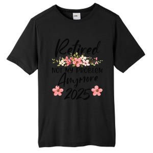 Retired 2025 Not My Problem Anymore Retirement 2025 Tall Fusion ChromaSoft Performance T-Shirt