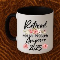 Retired 2025 Not My Problem Anymore Retirement 2025 Mug
