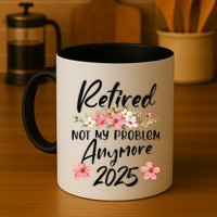 Retired 2025 Not My Problem Anymore Retirement 2025 Mug