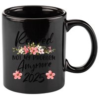Retired 2025 Not My Problem Anymore Retirement 2025 11oz C Handle Ceramic Mug