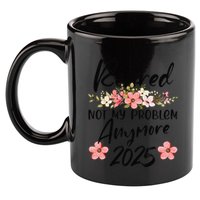 Retired 2025 Not My Problem Anymore Retirement 2025 11oz C Handle Ceramic Mug
