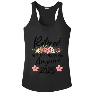 Retired 2025 Not My Problem Anymore Retirement 2025 Ladies PosiCharge Competitor Racerback Tank